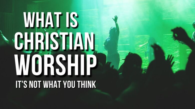 what-is-christian-worship-it-s-not-what-you-think-gatherfaith